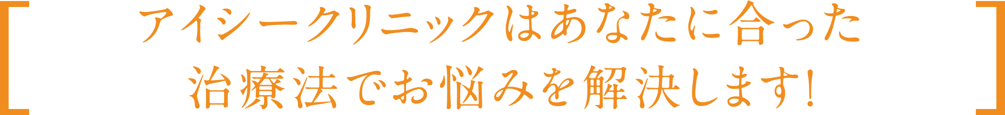 アイシークリニックはあなたに合った 治療法でお悩みを解決します!