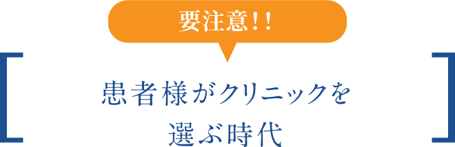 要注意! 患者様が クリニックを選ぶ時代
